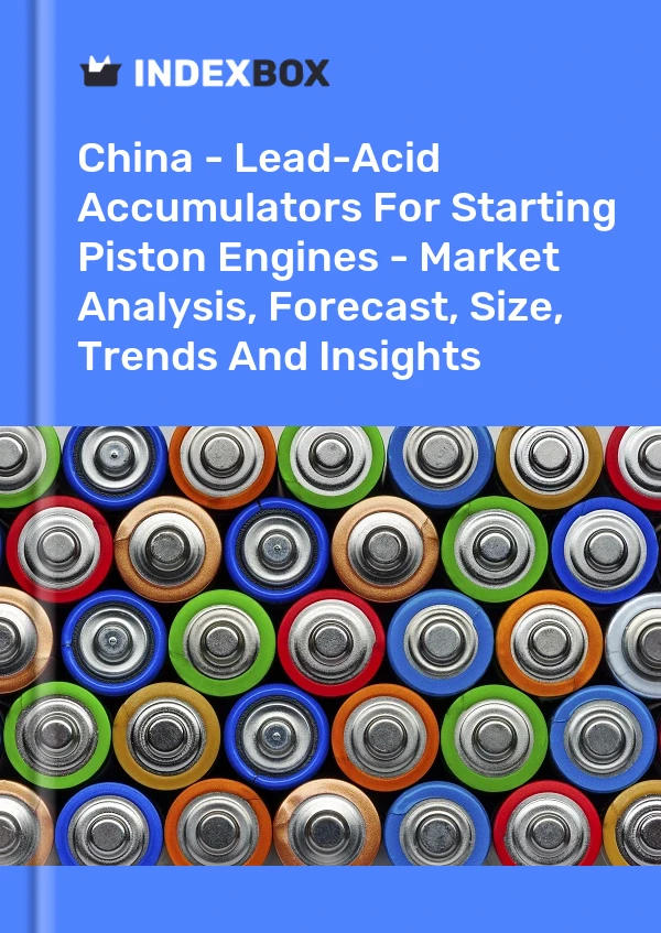 Report China - Lead-Acid Accumulators for Starting Piston Engines - Market Analysis, Forecast, Size, Trends and Insights for 499$