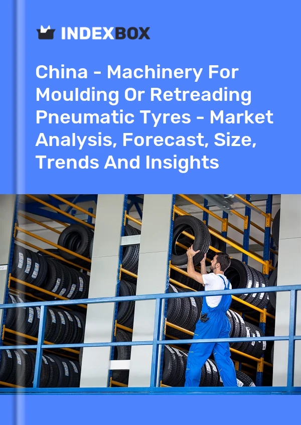 China - Machinery For Moulding Or Retreading Pneumatic Tyres - Market Analysis, Forecast, Size, Trends And Insights