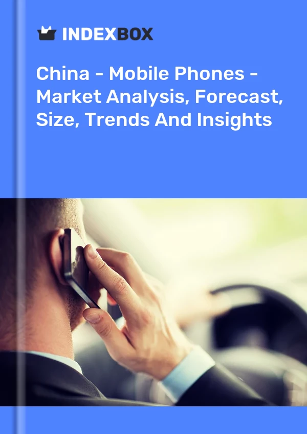 China - Mobile Phones - Market Analysis, Forecast, Size, Trends And Insights