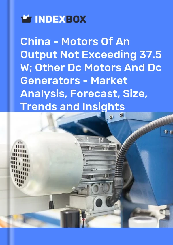 Report China - Motors of An Output not Exceeding 37.5 W; Other Dc Motors and Dc Generators - Market Analysis, Forecast, Size, Trends and Insights for 499$