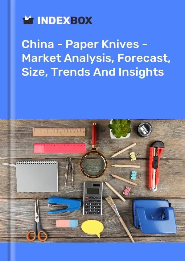 Report China - Paper Knives - Market Analysis, Forecast, Size, Trends and Insights for 499$