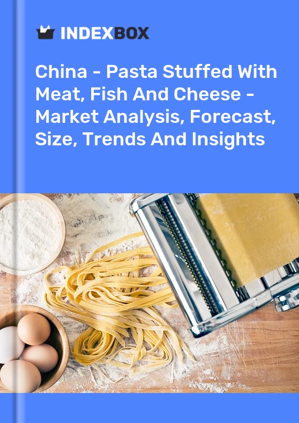 China - Pasta Stuffed With Meat, Fish And Cheese - Market Analysis, Forecast, Size, Trends And Insights