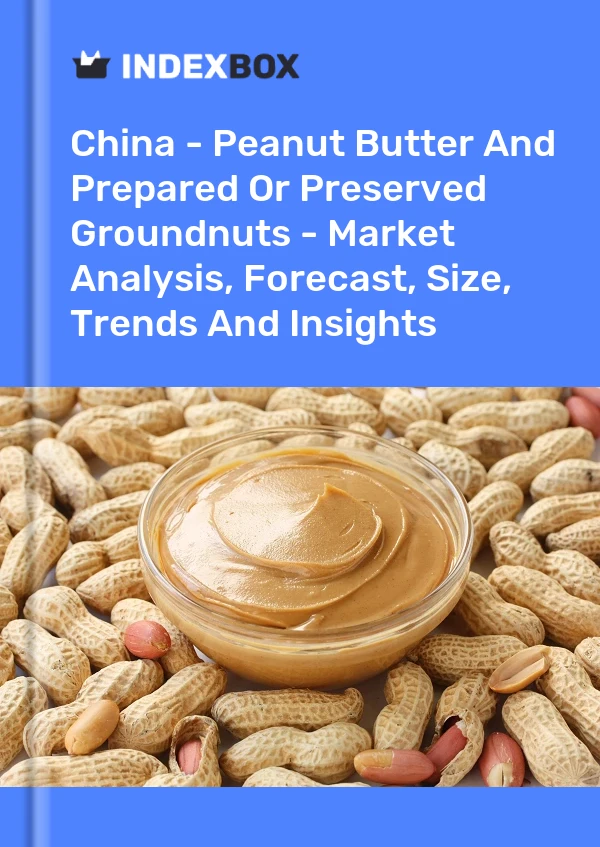 China - Peanut Butter And Prepared Or Preserved Groundnuts - Market Analysis, Forecast, Size, Trends And Insights