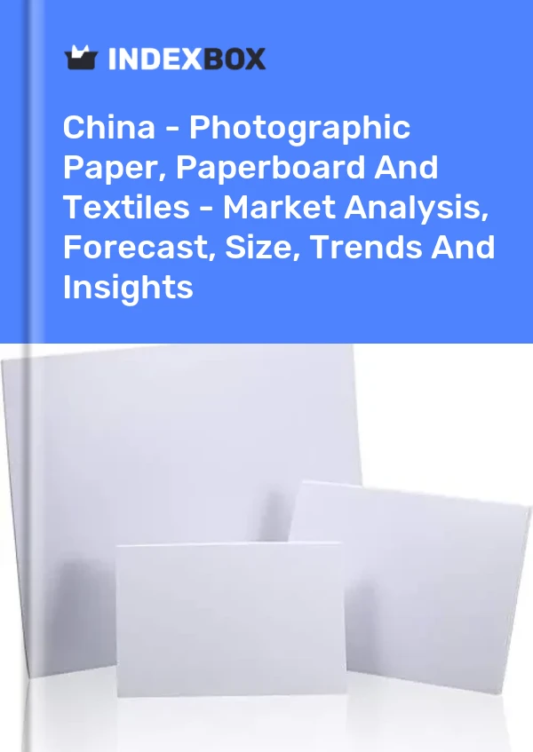 China - Photographic Paper, Paperboard And Textiles - Market Analysis, Forecast, Size, Trends And Insights