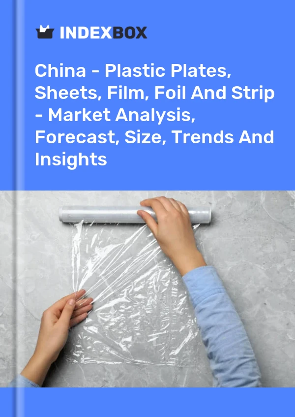 China - Plastic Plates, Sheets, Film, Foil And Strip - Market Analysis, Forecast, Size, Trends And Insights