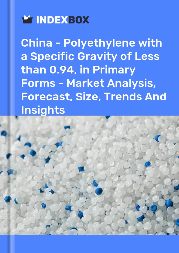 Report China - Polyethylene with a Specific Gravity of Less than 0.94, in Primary Forms - Market Analysis, Forecast, Size, Trends and Insights for 499$