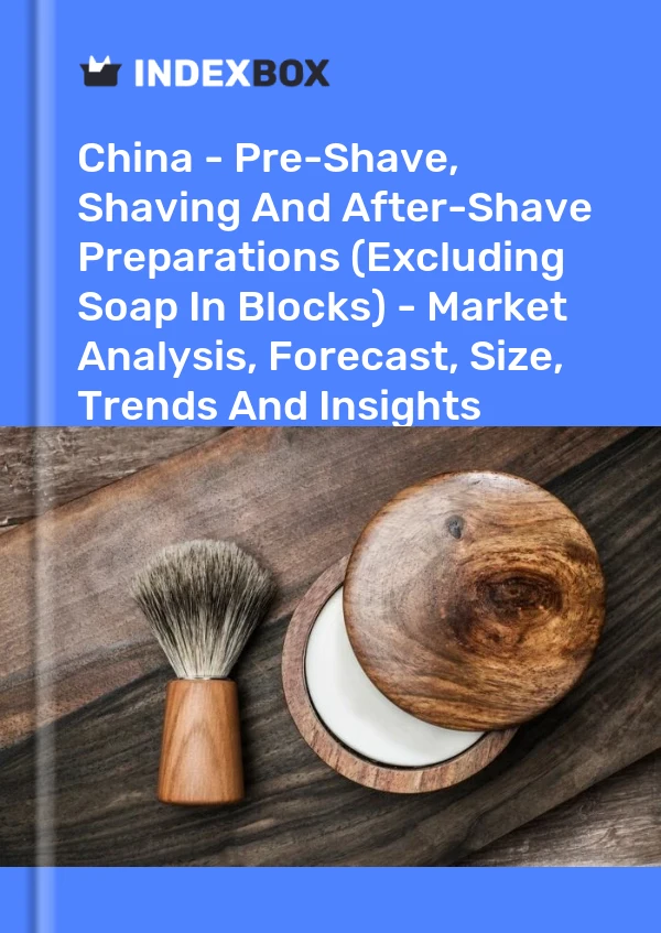 China - Pre-Shave, Shaving And After-Shave Preparations (Excluding Soap In Blocks) - Market Analysis, Forecast, Size, Trends And Insights