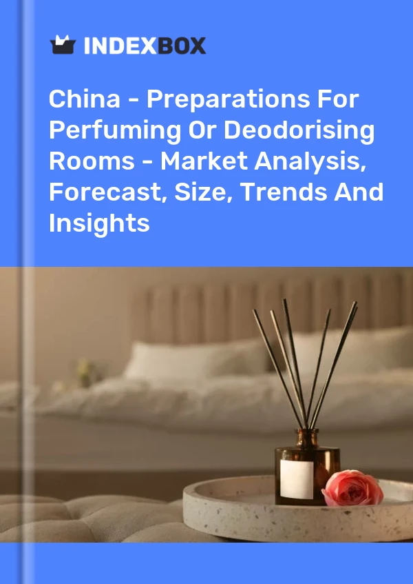 China - Preparations For Perfuming Or Deodorising Rooms - Market Analysis, Forecast, Size, Trends And Insights