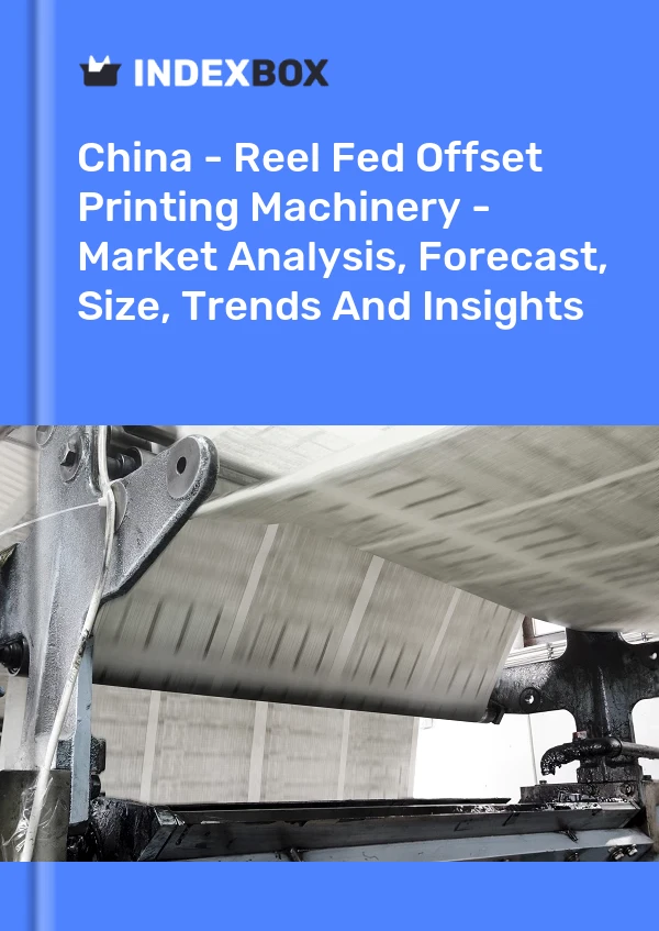 China - Reel Fed Offset Printing Machinery - Market Analysis, Forecast, Size, Trends And Insights