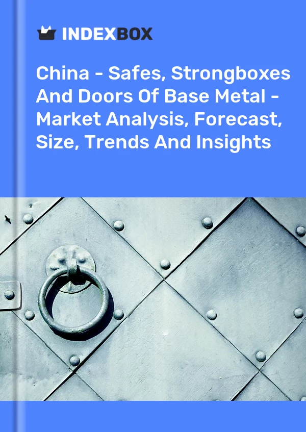 Report China - Safes, Strongboxes and Doors of Base Metal - Market Analysis, Forecast, Size, Trends and Insights for 499$