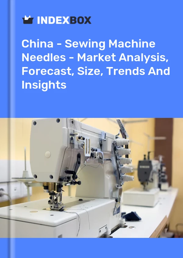 China - Sewing Machine Needles - Market Analysis, Forecast, Size, Trends And Insights