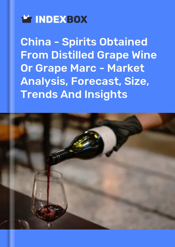 China - Spirits Obtained From Distilled Grape Wine Or Grape Marc - Market Analysis, Forecast, Size, Trends And Insights