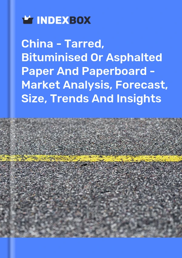 Report China - Tarred, Bituminised or Asphalted Paper and Paperboard - Market Analysis, Forecast, Size, Trends and Insights for 499$