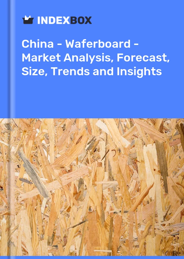 Report China - Waferboard - Market Analysis, Forecast, Size, Trends and Insights for 499$