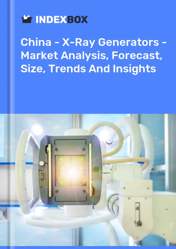 Report China - X-Ray Generators - Market Analysis, Forecast, Size, Trends and Insights for 499$