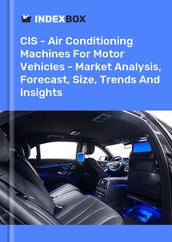 Report CIS - Air Conditioning Machines for Motor Vehicles - Market Analysis, Forecast, Size, Trends and Insights for 499$