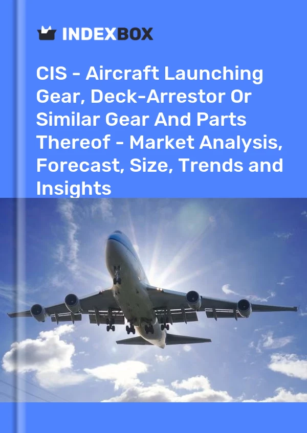 Report CIS - Aircraft Launching Gear, Deck-Arrestor or Similar Gear and Parts Thereof - Market Analysis, Forecast, Size, Trends and Insights for 499$