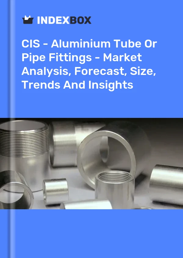 Report CIS - Aluminium Tube or Pipe Fittings - Market Analysis, Forecast, Size, Trends and Insights for 499$