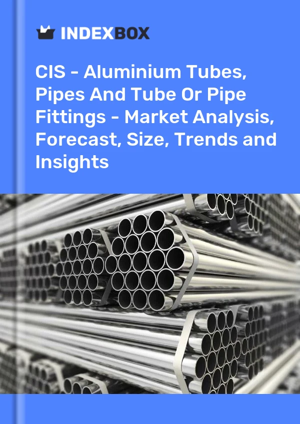 Report CIS - Aluminium Tubes, Pipes and Tube or Pipe Fittings - Market Analysis, Forecast, Size, Trends and Insights for 499$