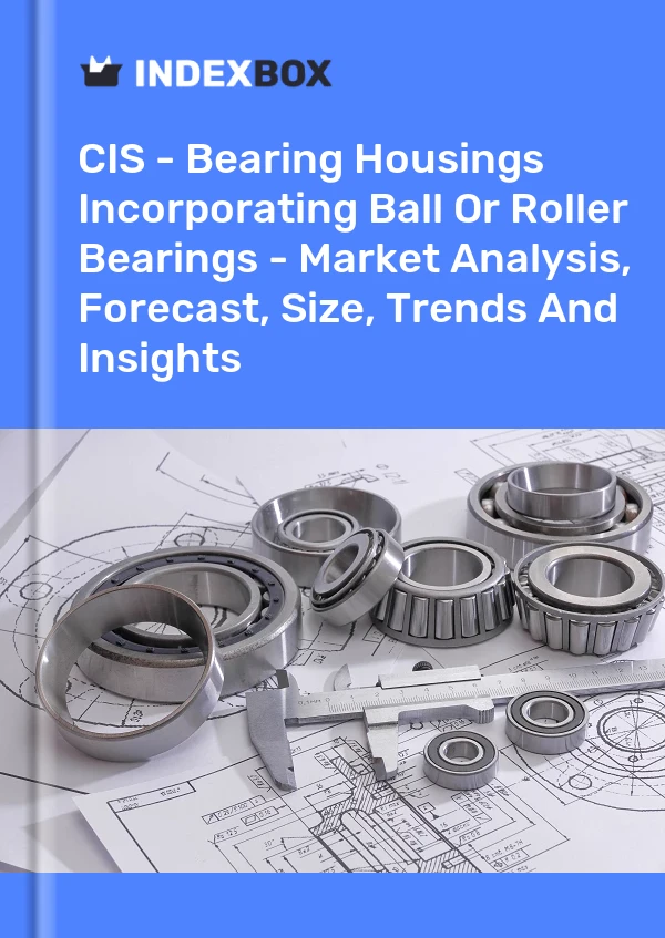 Report CIS - Bearing Housings Incorporating Ball or Roller Bearings - Market Analysis, Forecast, Size, Trends and Insights for 499$