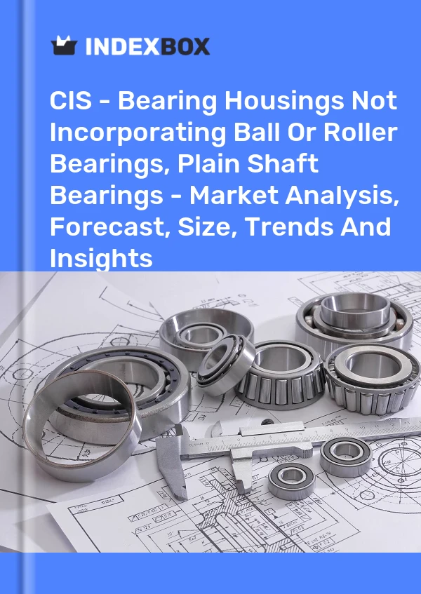 Report CIS - Bearing Housings not Incorporating Ball or Roller Bearings, Plain Shaft Bearings - Market Analysis, Forecast, Size, Trends and Insights for 499$