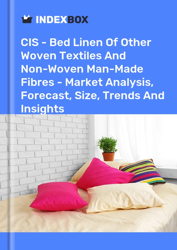 Report CIS - Bed Linen of Other Woven Textiles and Non-Woven Man-Made Fibres - Market Analysis, Forecast, Size, Trends and Insights for 499$