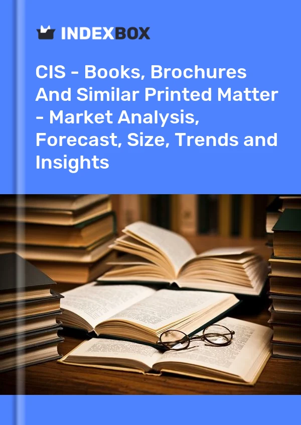 Report CIS - Books, Brochures and Similar Printed Matter - Market Analysis, Forecast, Size, Trends and Insights for 499$
