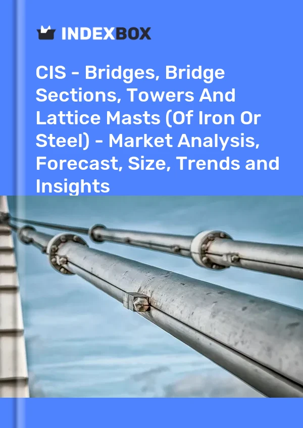 Report CIS - Bridges, Bridge Sections, Towers and Lattice Masts (Of Iron or Steel) - Market Analysis, Forecast, Size, Trends and Insights for 499$