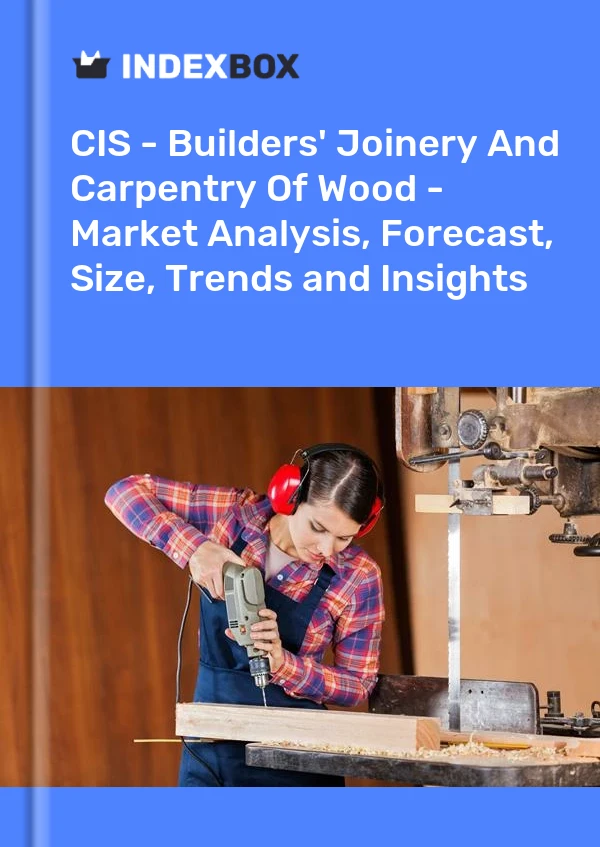 Report CIS - Builders' Joinery and Carpentry, of Wood - Market Analysis, Forecast, Size, Trends and Insights for 499$