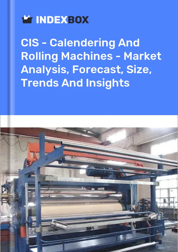 Report CIS - Calendering and Rolling Machines - Market Analysis, Forecast, Size, Trends and Insights for 499$