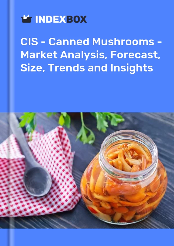 Report CIS - Canned Mushrooms - Market Analysis, Forecast, Size, Trends and Insights for 499$