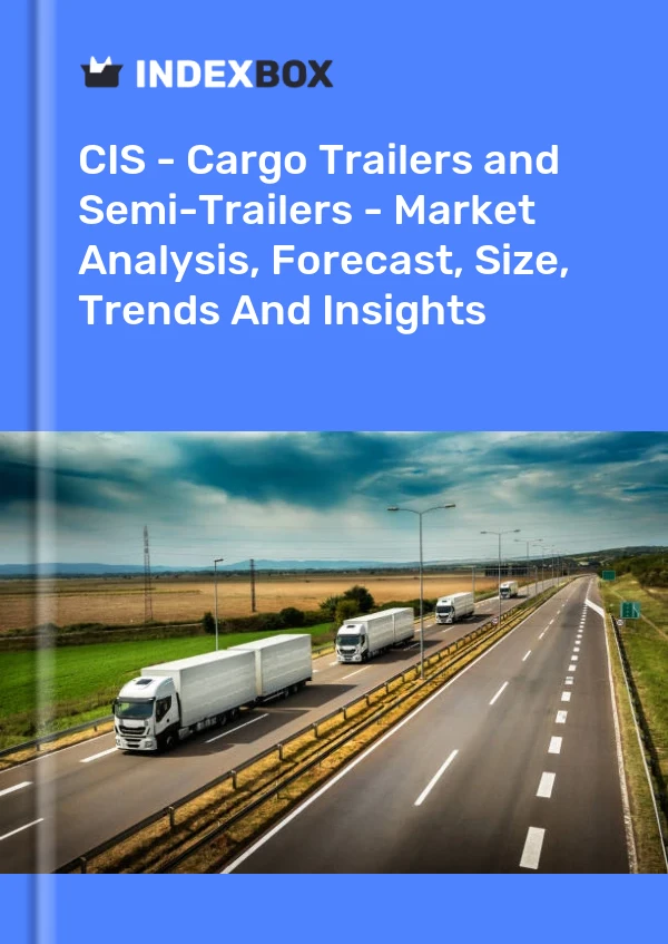 Report CIS - Cargo Trailers and Semi-Trailers - Market Analysis, Forecast, Size, Trends and Insights for 499$