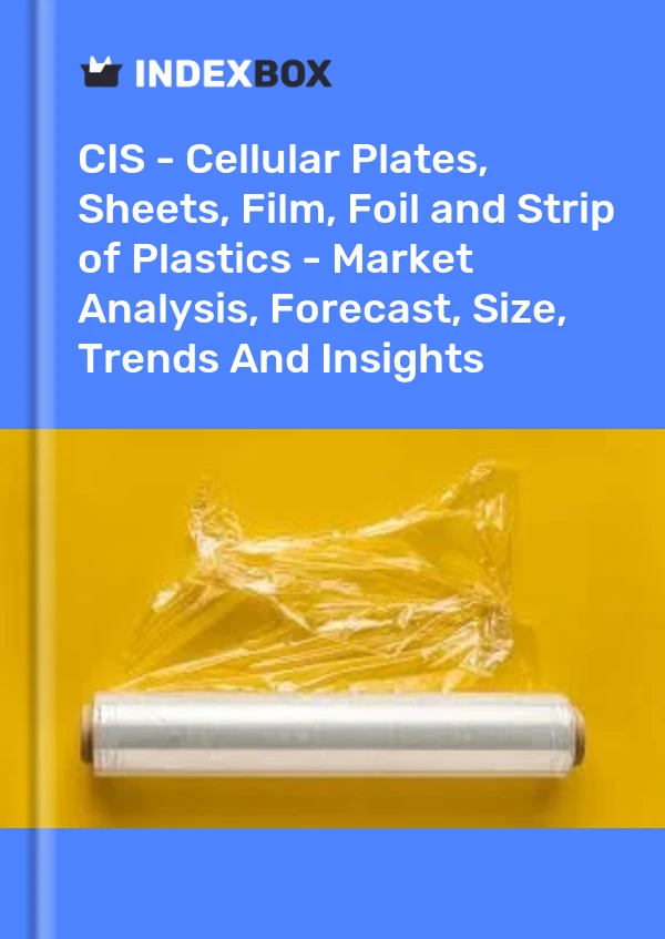 Report CIS - Cellular Plates, Sheets, Film, Foil and Strip of Plastics - Market Analysis, Forecast, Size, Trends and Insights for 499$