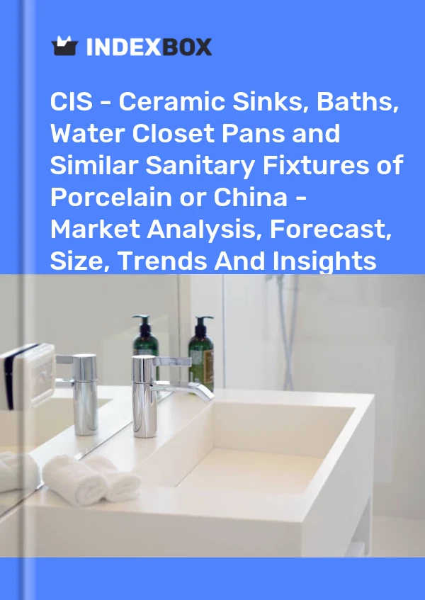 Report CIS - Ceramic Sinks, Baths, Water Closet Pans and Similar Sanitary Fixtures of Porcelain or China - Market Analysis, Forecast, Size, Trends and Insights for 499$
