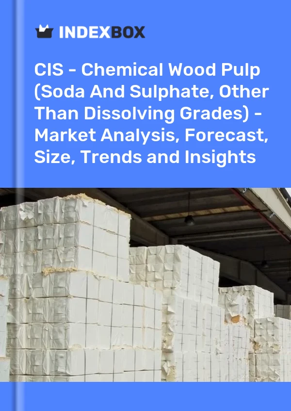 Report CIS - Chemical Wood Pulp (Soda and Sulphate, Other Than Dissolving Grades) - Market Analysis, Forecast, Size, Trends and Insights for 499$