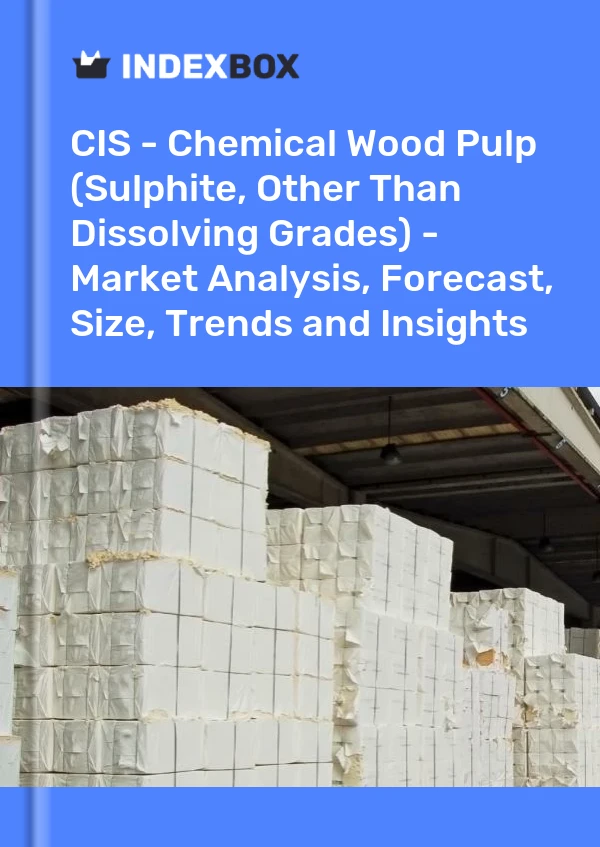 Report CIS - Chemical Wood Pulp (Sulphite, Other Than Dissolving Grades) - Market Analysis, Forecast, Size, Trends and Insights for 499$