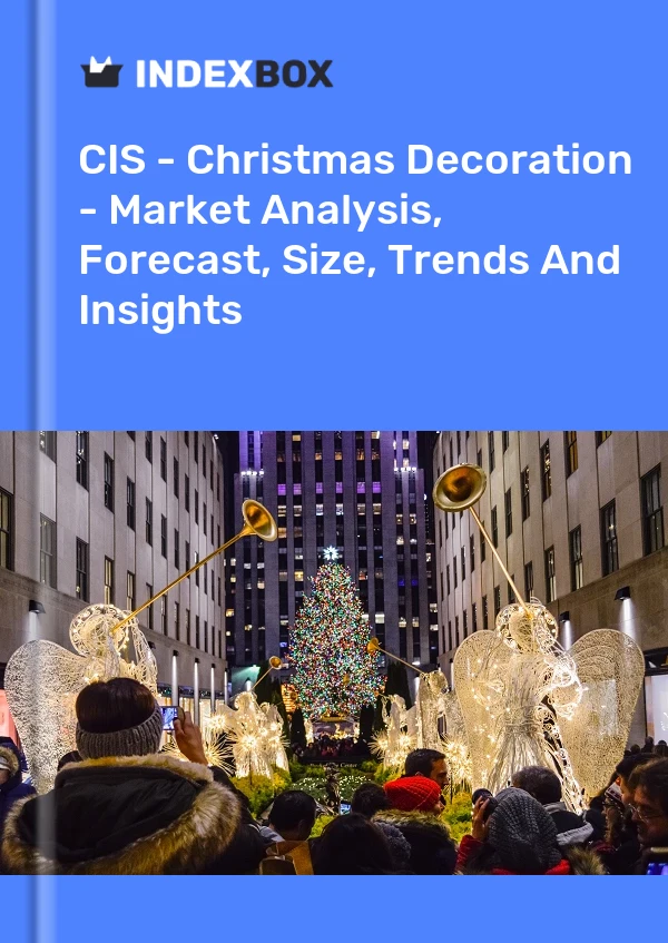 Report CIS - Christmas Decoration - Market Analysis, Forecast, Size, Trends and Insights for 499$
