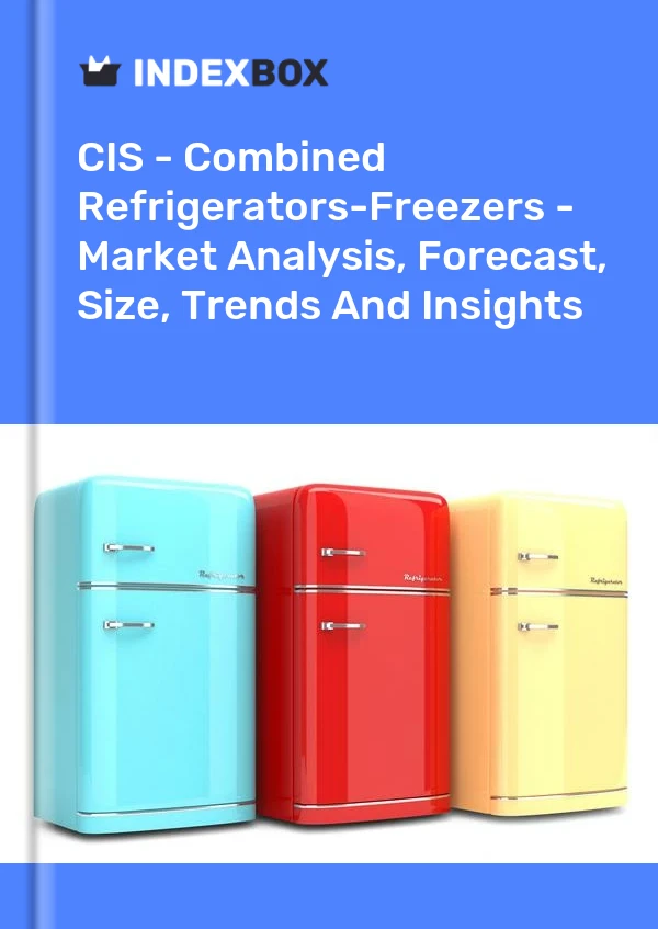 Report CIS - Combined Refrigerators-Freezers - Market Analysis, Forecast, Size, Trends and Insights for 499$