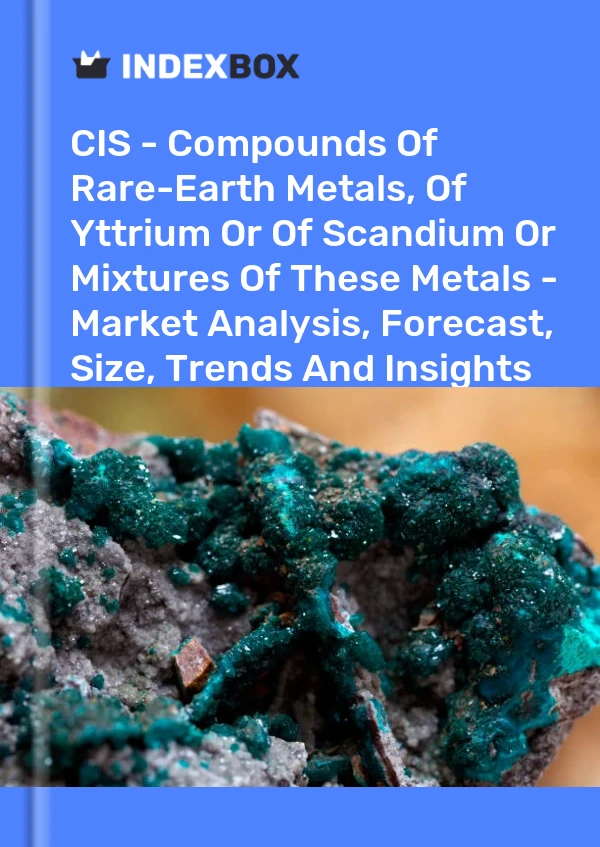 Report CIS - Compounds of Rare-Earth Metals, of Yttrium or of Scandium or Mixtures of These Metals - Market Analysis, Forecast, Size, Trends and Insights for 499$