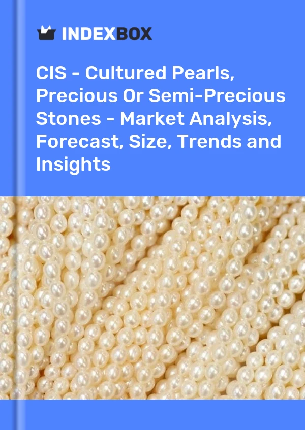 Report CIS - Cultured Pearls, Precious or Semi-Precious Stones - Market Analysis, Forecast, Size, Trends and Insights for 499$