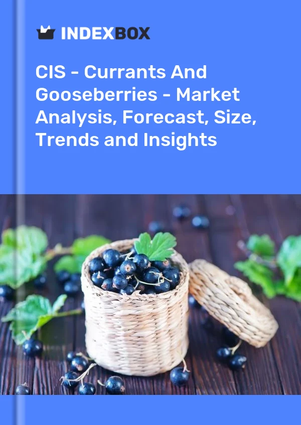 Report CIS - Currants and Gooseberries - Market Analysis, Forecast, Size, Trends and Insights for 499$
