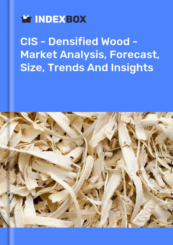 Report CIS - Densified Wood - Market Analysis, Forecast, Size, Trends and Insights for 499$