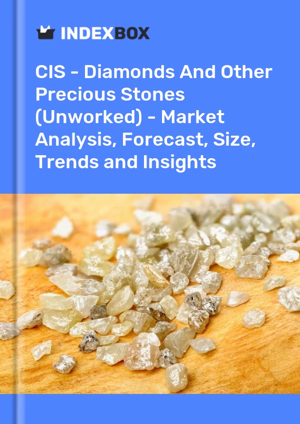 Report CIS - Diamonds and Other Precious Stones (Unworked) - Market Analysis, Forecast, Size, Trends and Insights for 499$
