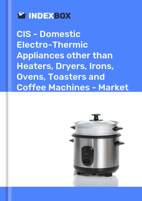 Report CIS - Domestic Electro-Thermic Appliances other than Heaters, Dryers, Irons, Ovens, Toasters and Coffee Machines - Market Analysis, Forecast, Size, Trends and Insights for 499$