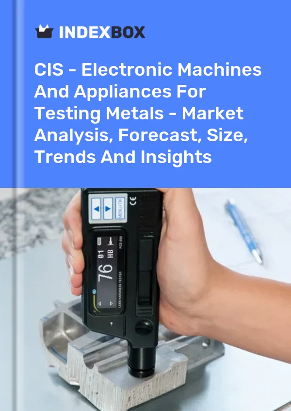Report CIS - Electronic Machines and Appliances for Testing Metals - Market Analysis, Forecast, Size, Trends and Insights for 499$