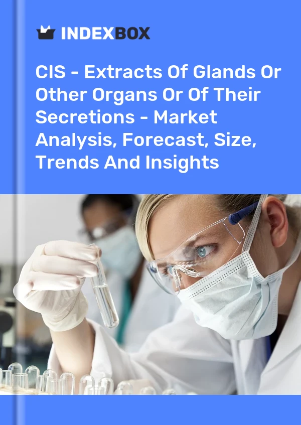 Report CIS - Extracts of Glands or Other Organs or of Their Secretions - Market Analysis, Forecast, Size, Trends and Insights for 499$