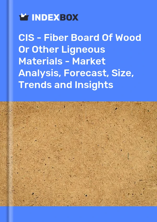 Report CIS - Fiber Board of Wood or Other Ligneous Materials - Market Analysis, Forecast, Size, Trends and Insights for 499$