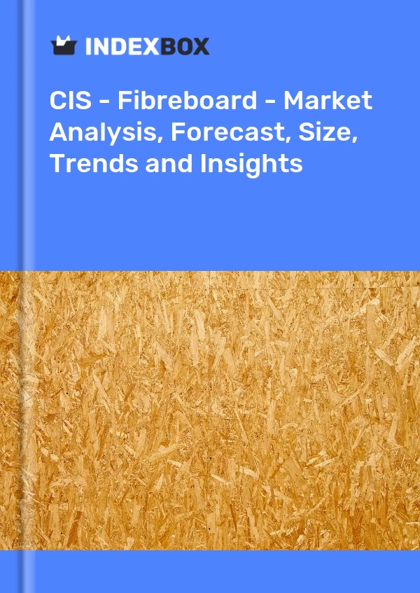 Report CIS - Fibreboard - Market Analysis, Forecast, Size, Trends and Insights for 499$