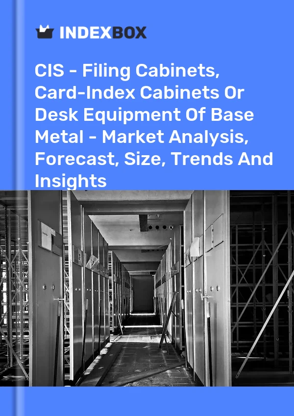 Report CIS - Filing Cabinets, Card-Index Cabinets or Desk Equipment of Base Metal - Market Analysis, Forecast, Size, Trends and Insights for 499$