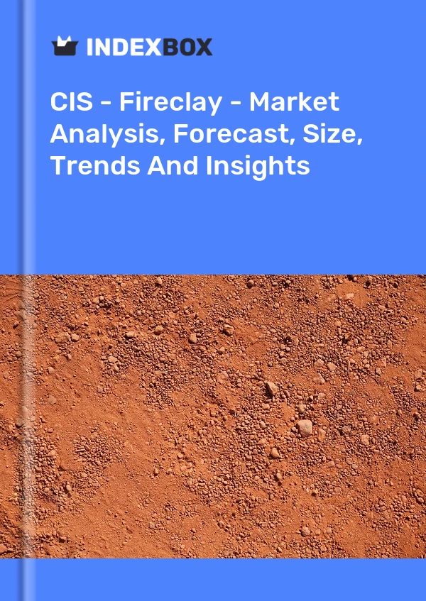 Report CIS - Fireclay - Market Analysis, Forecast, Size, Trends and Insights for 499$